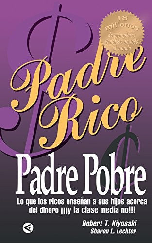 Padre Rico, padre Pobre: Lo que los ricos enseñan a sus hijos acerca del dinero ¡¡¡y la clase media no!!!