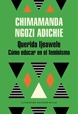 Querida Ijeawele: Cómo educar en el feminismo/ Dear Ijeawele, Or A Feminist Manifesto in Fifteen Suggestions (Literatura Random House) (Spanish Edition)
