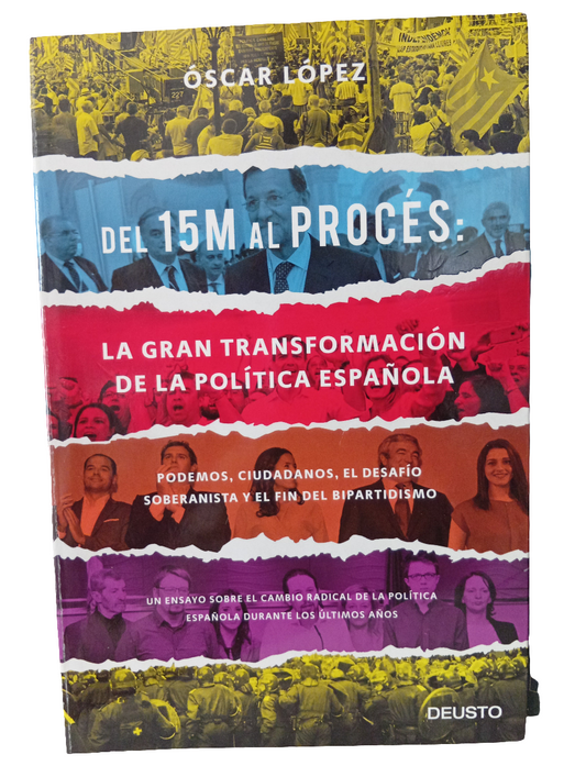 Del 15M al Procés: la gran transformación de la política española: Podemos, Ciudadanos, el desafío soberanista y el fin del bipartidismo
