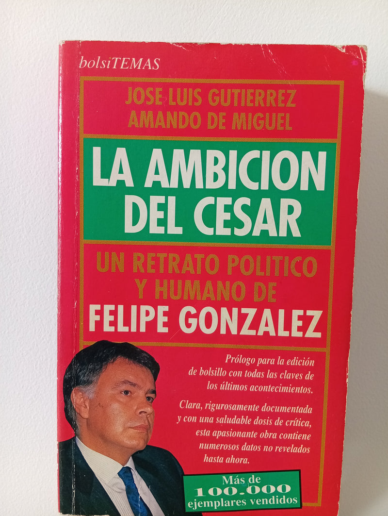 La ambición del César. Un retrato político y humano de Felipe González