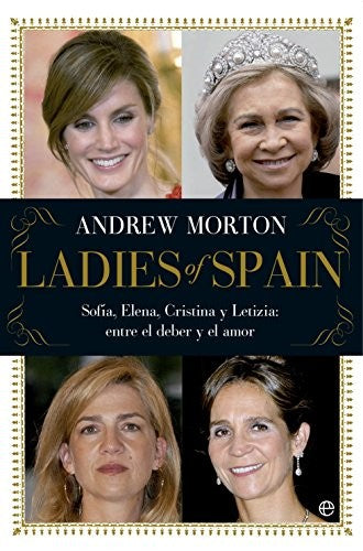 Ladies of Spain: Sofía, Elena, Cristina y Letizia. Entre el deber y el amor (Actualidad) (Spanish Edition)