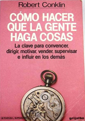 Como Hacer Que LA Gente Haga Cosas/How to Get People to Do Things (Spanish Edition)